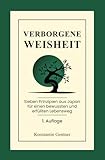 Verborgene Weisheit: Sieben Prinzipien aus Japan für einen bewussten und erfüllten Lebensweg