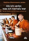 Als ich verlor, was ich niemals war: Wie der Buddhismus mein Leben verändert hat